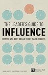 The Leader's Guide to Influence: How to Use Soft Skills to Get Hard Results (Financial Times Series) The Leader's Guide to Influence: How to Use Soft Skills to Get Hard Results (Financial Times Series)
