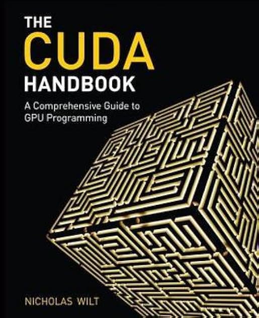 CUDA Handbook: A Comprehensive Guide to GPU Programming, The