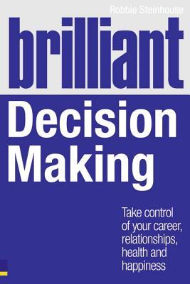 Brilliant Decision Making: Take Control of Your Career, Relationships, Health and Happiness