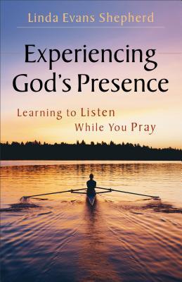 Experiencing God's Presence: Learning To Listen While You Pray