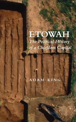 Etowah: The Political History of a Chiefdom Capital (Paperback)