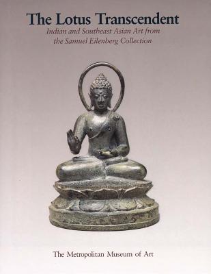 The Lotus Transcendent Indian and Southeast Asian Sculpture from the Samuel Eilenberg Collection (Hardcover)
