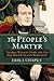 The People's Martyr: Thomas Wilson Dorr and His 1842 Rhode Island Rebellion