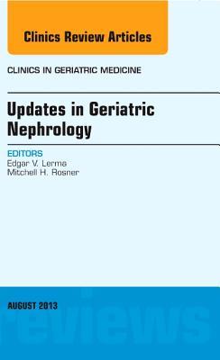 Updates in Geriatric Nephrology, An Issue of Clinics in Geriatric Medicine (Volume 29-3) (The Clinics: Internal Medicine, Volume 29-3)
