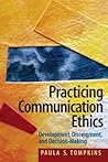 Practicing Communication Ethics: Development, Discernment, and Decision-Making