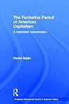 The Formative Period of American Capitalism: A Materialist Interpretation (Routledge International Studies in Business History) The Formative Period of American Capitalism: A Materialist Interpretation (Routledge International Studies in Business History)