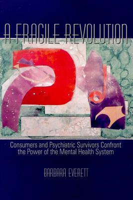 A Fragile Revolution: Consumers and Psychiatric Survivors Confront the Power of the Mental Health System (Paperback)