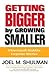 Getting Bigger by Growing Smaller by Joel M. Shulman