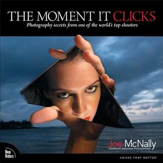 The Moment It Clicks: Photography Secrets from One of the World's Top Shooters (Paperback)