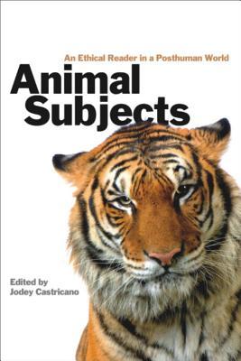 Animal Subjects: An Ethical Reader in a Posthuman World (Cultural Studies)