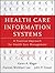 Health Care Information Systems: A Practical Approach for Health Care Management