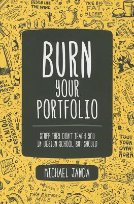 Burn Your Portfolio: Stuff they don't teach you in design school, but should (Voices That Matter)