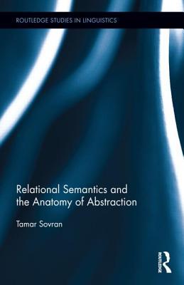 Relational Semantics and the Anatomy of Abstraction (Routledge Studies in Linguistics)