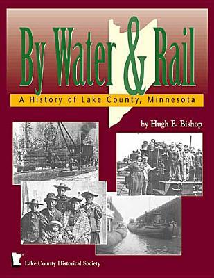By Water and Rail: A History of Lake County, Minnesota (Paperback)