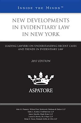 New Developments in Evidentiary Law in New York 2013: Leading Lawyers on Understanding Recent Cases and Trends in Evidentiary Law (Inside the Minds)