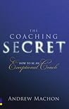 Coaching Secret, The: How to be an Exceptional Coach