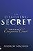 Coaching Secret, The: How to be an Exceptional Coach