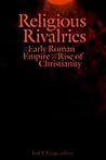 Religious Rivalries in the Early Roman Empire and the Rise of Christianity (Studies in Christianity and Judaism) Religious Rivalries in the Early Roman Empire and the Rise of Christianity (Studies in Christianity and Judaism)