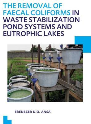 The Removal of Faecal Coliforms in Waste Stabilization Pond Systems and Eutrophic Lakes: UNESCO-IHE PhD Thesis