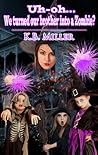 Uh-oh... We turned our brother into a Zombie? by K.B. Miller