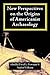 New Perspectives on the Origins of Americanist Archaeology