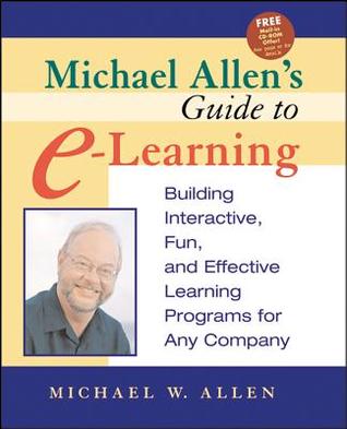 Michael Allen's Guide to E-Learning: Building Interactive, Fun, and Effective Learning Programs for Any Company