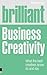 Brilliant Business Creativity: What the Best Business Creatives Know, Do and Say