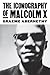 The Iconography of Malcolm X by Graeme Abernethy