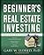 The Beginner's Guide to Real Estate Investing by Gary W. Eldred The Beginner's Guide to Real Estate Investing by Gary W. Eldred