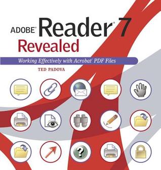 Adobe Reader 7 Revealed: Working Effectively With Acrobat PDF Files