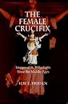 The Female Crucifix: Images of St. Wilgefortis Since the Middle Ages