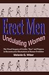 Erect Men/Undulating Women: The Visual Imagery of Gender, “Race” and Progress in Reconstructive Illustrations of Human Evolution Erect Men/Undulating Women: The Visual Imagery of Gender, “Race” and Progress in Reconstructive Illustrations of Human Evolution