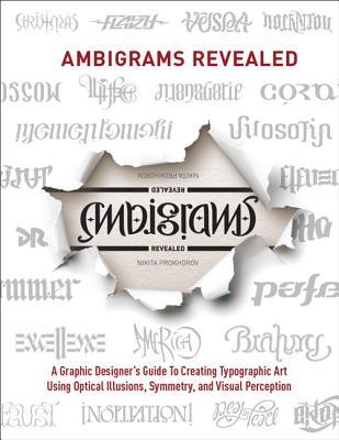 Ambigrams Revealed: A Graphic Designer's Guide To Creating Typographic Art Using Optical Illusions, Symmetry, and Visual Perception (Paperback)