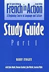 French in Action: A Beginning Course in Language and Culture: Study Guide, Part 1 French in Action: A Beginning Course in Language and Culture: Study Guide, Part 1