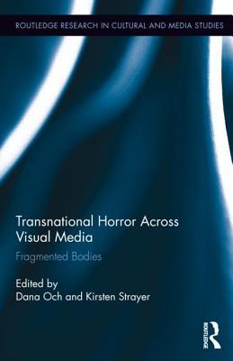 Transnational Horror Across Visual Media: Fragmented Bodies (Routledge Research in Cultural and Media Studies)