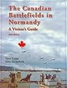 The Canadian Battlefields in Normandy: A Visitor’s Guide The Canadian Battlefields in Normandy: A Visitor’s Guide