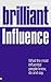 Brilliant Influence: What the Most Influential People Know, Do and Say (Brilliant Business)