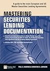 Mastering Securities Lending Documentation: A Practical Guide to the Main European and US Master Securities Lending Agreements (The Mastering Series)