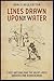 Lines Drawn upon the Water: First Nations and the Great Lakes Borders and Borderlands (Indigenous Studies)