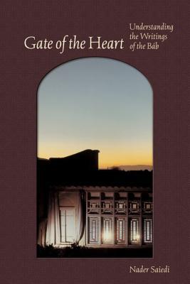 Gate of the Heart: Understanding the Writings of the Báb (Bahá’í Studies)