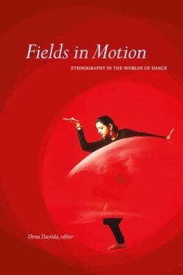 Fields in Motion: Ethnography in the Worlds of Dance (Hardcover)