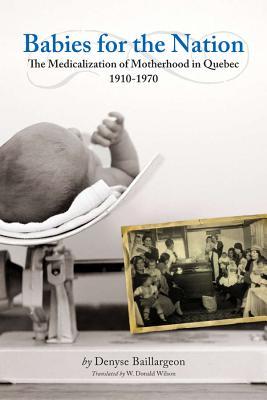 Babies for the Nation: The Medicalization of Motherhood in Quebec, 1910-1970 (Studies in Childhood and Family in Canada)