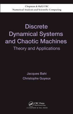 Discrete Dynamical Systems and Chaotic Machines: Theory and Applications (Chapman & Hall/CRC Numerical Analysis and Scientific Computing Series)
