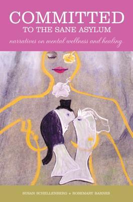 Committed to the Sane Asylum: Narratives on Mental Wellness and Healing (Paperback)