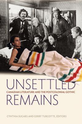 Unsettled Remains: Canadian Literature and the Postcolonial Gothic (Paperback)