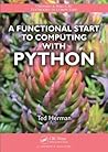 A Functional Start to Computing with Python (Chapman & Hall/CRC Textbooks in Computing) A Functional Start to Computing with Python (Chapman & Hall/CRC Textbooks in Computing)