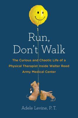 Run, Don't Walk: The Curious and Chaotic Life of a Physical Therapist Inside Walter Reed Army Medical Center (Hardcover)