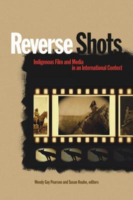 Reverse Shots: Indigenous Film and Media in an International Context (Film and Media Studies)