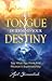 Your Tongue Determines Your Destiny: Say What You Want and Receive It Supernaturally