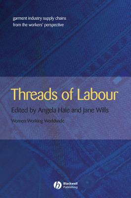 Threads of Labour: Garment Industry Supply Chains from the Workers' Perspective (Antipode Book Series)
